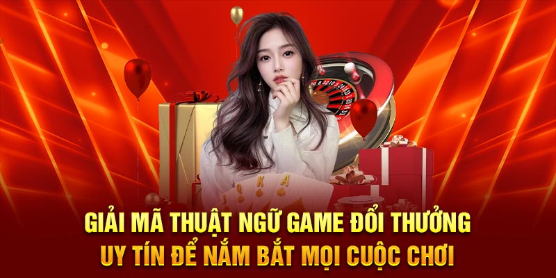 Giải mã thuật ngữ game đổi thưởng uy tín để nắm bắt mọi cuộc chơi
